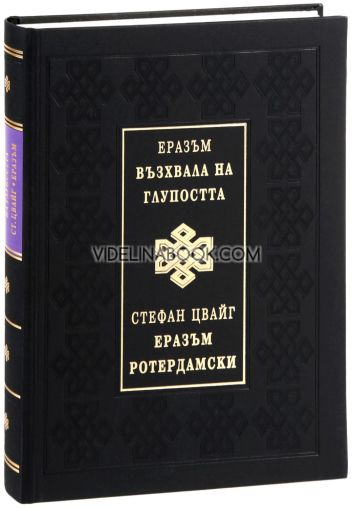 Възхвала на глупостта, - Еразъм Ротердамски Еразъм Ротердамски - Стефан Цвайг, Еразъм Ротердамски, Стефан Цвайг