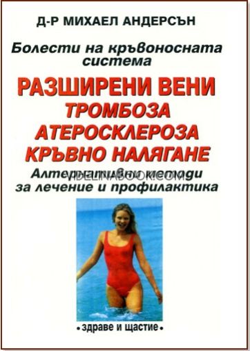 Болести на кръвоносната система: Разширени вени, тромбоза, атеросклероза, кръвно налягане, Алтернативни методики за лечение и профилактика, д-р Михаел Андерсън
