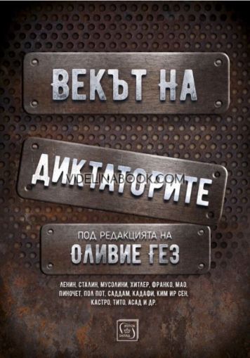 Векът на диктаторите: Ленин, Сталин, Мусолини, Хитлер, Франко, Мао, Пиночет, Пол Пот, Саддам, Кадафи, Ким Ир Сен, Кастро, Тито, Асад и др. - твърди корици, Колектив, Редакция - Оливие Гез