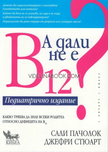 А дали не е B12? Педиатрично издание: Какво трябва да знае всеки родител относно дефицита на В12,  Джефри Стюарт, Сали Пачолок