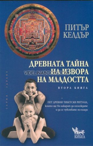 Древната тайна на извора на младостта, книга 2: Пет древни тибетски ритуала, които ще ви накарат да изглеждате и да се чувствате по-млади, Питър Келдър