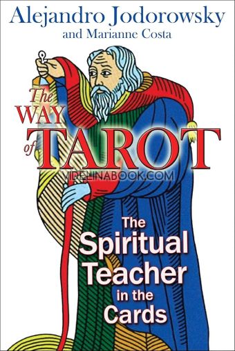 The Way of Tarot: The Spiritual Teacher in the Cards,Alejandro Jodorowsky, Marianne Costa