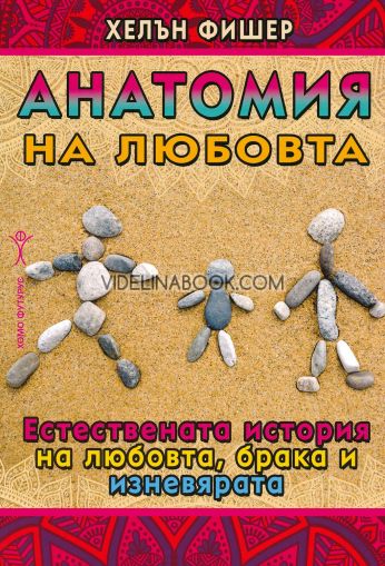 Анатoмия на любовта: Естествената история на любовта, брака и изневярата, Хелън Фишер