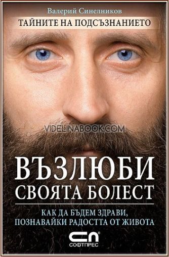 Възлюби своята болест: Как да бъдем здрави, познавайки радостта от живота, Валерий Синелников