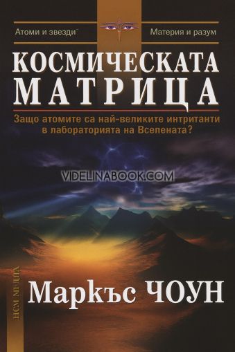 Космическата матрица: Защо атомите са най-великите интриганти в лабораторията на Вселената?, Маркъс Чоун