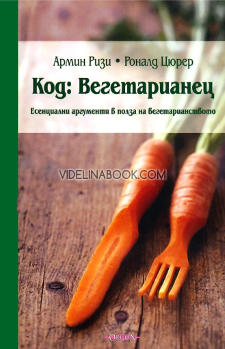 Код: Вегетарианец: Есенциални аргументи в полза на вегетарианството, Армин Ризи, Роналд Цюрер 