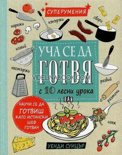 Уча се да готвя с 10 лесни урока: Суперумения: Научи се да готвиш като истински шеф готвач, Уенди Суицър