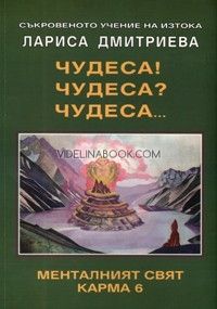 Чудеса! Чудеса? Чудеса...Менталният свят Карма 6, Лариса Димитриева