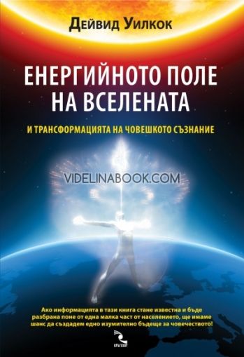 Енергийното поле на Вселената и трансформацията на човешкото съзнание, Дейвид Уилкок 