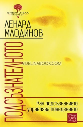 Подсъзнателното. Как подсъзнанието управлява поведението, Ленард Млодинов