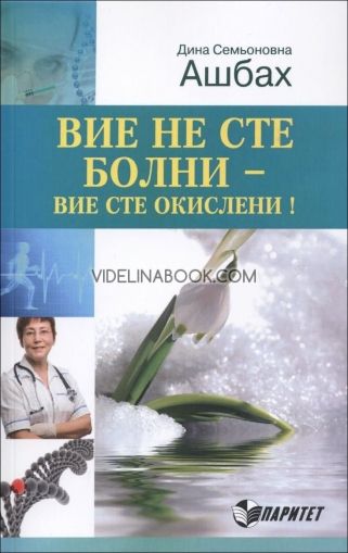 Вие не сте болни - вие сте окислени!, Дина Семьоновна Ашбах