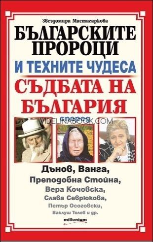 Българските пророци и техните чудеса: Съдбата на България според Дънов, Ванга, Преподобна Стойна, Вера Кочовска, Слава Севрюкова, Петър Осоговски, Ваклуш Толев и др., Звездомира Мастагаркова