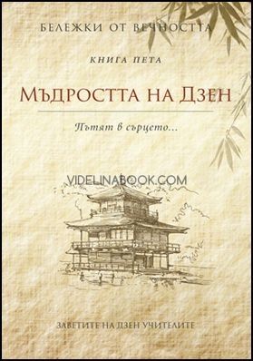 Бележки от вечността: Мъдростта на Дзен: Пътят в сърцето: книга пета