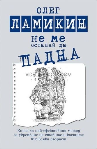 Не ме оставяй да падна. Книга за най-ефективния метод за укрепване на ставите и костите във всяка възраст