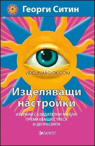 Изцеляващи настройки: Избрани съзидателни мисли, премахващи стреса и депресията, Георги Ситин