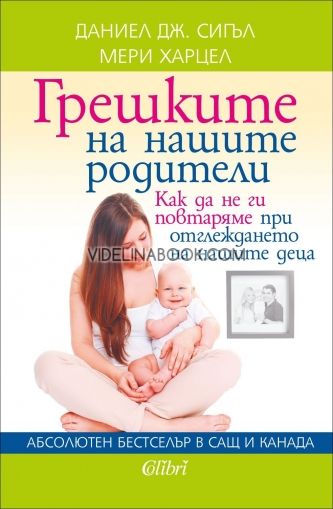 Грешките на нашите родители. Как да не ги повтаряме при отглеждането на нашите деца, Даниел Дж. Сигъл, Мери Харцел