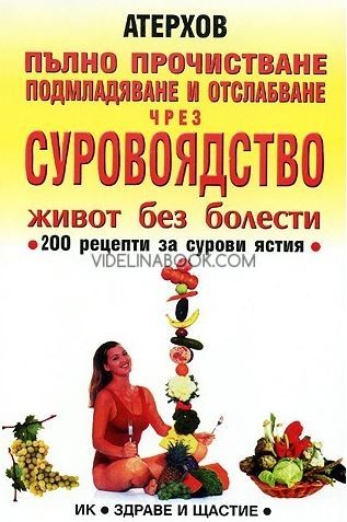  Пълно прочистване, подмладяване и отслабване чрез суровоядство. Живот без болести , Атерхов