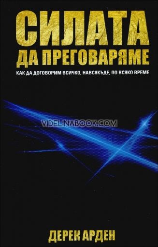 Силата да преговаряме: Как до договорим всичко, навсякъде, по всяко време