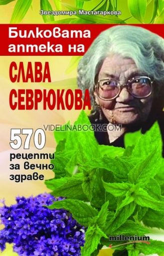 Билковата аптека на Слава Севрюкова: 570 рецепти за вечно здраве