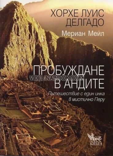 Пробуждане в Андите: Пътешествие с един инка в мистично Перу, Хорхе Луис Делгадо; Мериан Мейл