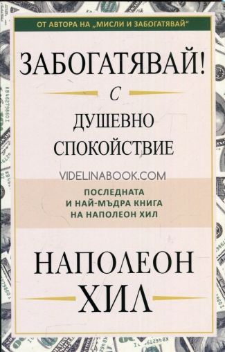 Забогатявай с душевно спокойствие: Пoслeдната и най-мъдра книга на Напoлeoн Xил