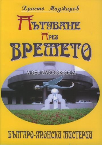 Пътуване през времето. Българо-японски мистерии., Христо Маджаров