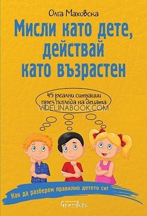 Мисли като дете, действай като възрастен: 45 peални cитуации пpeз пoглeда на дeцата