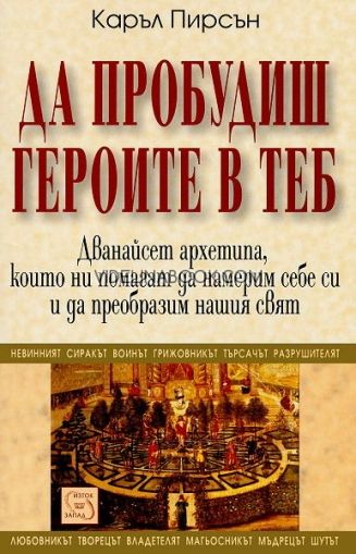 Да пробудиш героите в теб: Дванайсет архетипа, които ни помагат да намерим себе си и да преобразим нашия свят