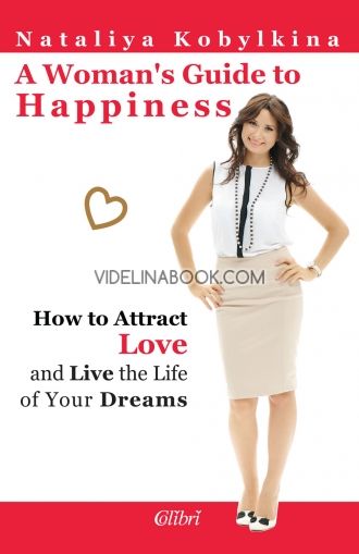 A Womans Guide to Happiness: How to Attract Love and the Life of Your Dreams