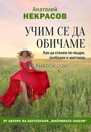 Учим се да обичаме. Как да станем по-мъдри, свободни и щастливи, Анатолий Некрасов