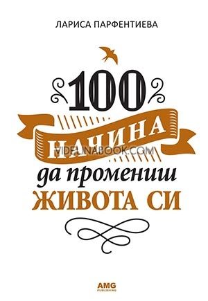 100 начина да промениш живота си - част 1, Лариса Парфентиева