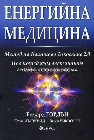 Енергийна медицина: Метод на Квантово докосване 2.0: Нов поглед към енергийните възможности на човека, Ричард Гордън, Крис Дъфийлд, Вики Уикхорст