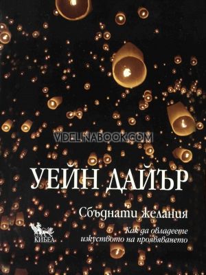 Сбъднати желания: Как да овладеете изкуството на проявяването, Уейн Дайър