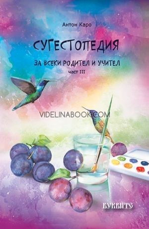 Сугестопедия за всеки родител и учител - част III, Антон Каро