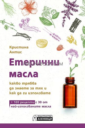 Етерични масла: Какво трябва да знаете за тях и как да ги използвате, Кристина Антис