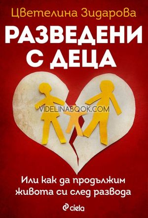  Разведени с деца: Или как да продължим живота си след развода, Цветелина Зидарова