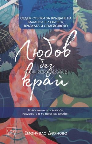 Любов без край: Седем стъпки за връщане на баланса в любовта, връзката и семейството. Всеки може да се влюби, изкуството е да останеш влюбен!, Емануела Деянова
