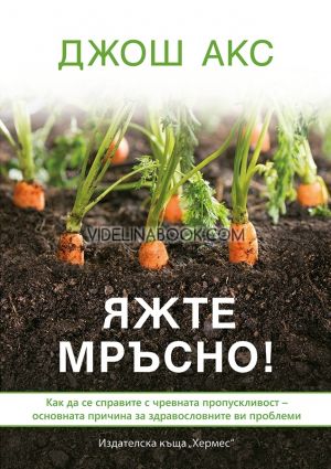 Яжте мръсно: как да се справите с чревната пропускливост - основната причина за здравословните ви проблеми, Джош Акс
