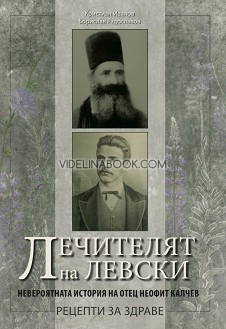 Лечителят на Левски: Невероятната история на отец Неофит Калчев: рецепти за здраве