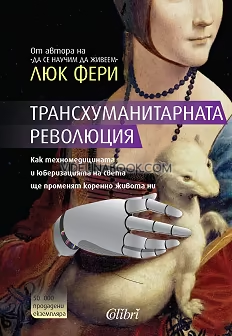 Трансхуманитарната революция: Как техномедицината и юберизацията на света ще променят коренно живота ни, Люк Фери
