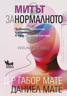 Митът за нормалното: Травмата, болестта и изцелението в една токсична култура, д-р Габор Мате, Даниел Мате