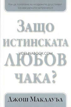 Защо истинската любов чака: Как да помагаме на младежите да устояват на сексуалните напрежения. Книга 2, Джош Макдауъл