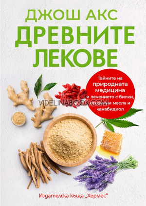 Древните лекове: Тайните на природната медицина и лечението с билки, етерични масла и канабидиол, Джош Акс