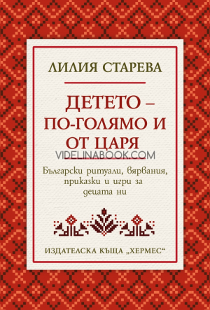 Детето - по-голямо и от царя: български ритуали, вярвания, приказки и игри за децата ни, Лилия Старева