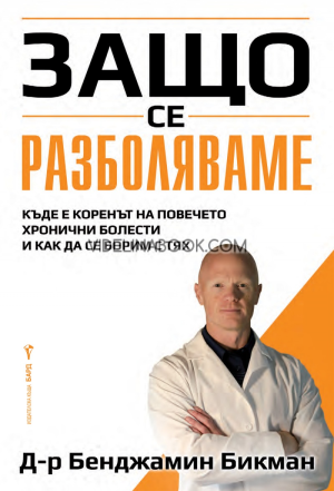 Защо се разболяваме: Къде е коренът на повечето хронични болести и как да се борим с тях, д-р Бенджамин Бикман