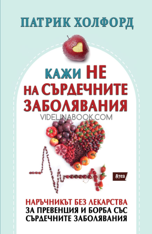 Кажи НЕ на сърдечните заболявания: Наръчник без лекарства за превенция и борба със сърдечните заболявания, Патрик Холфорд