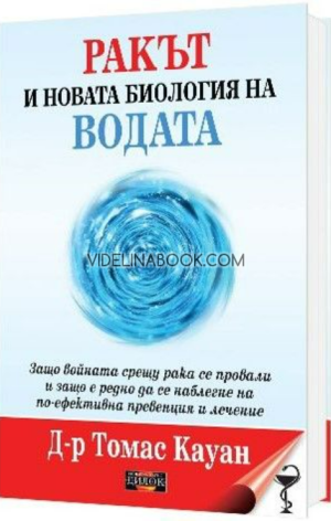 Ракът и новата биология на водата: Защо войната срещу рака се провали и защо е редно да се наблегне на по-добра превенция и лечение, д-р Томас Кауан