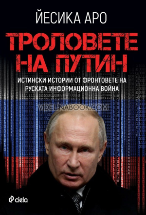 Троловете на Путин: Истински истории от фронта на руската информационна война, Йесика Аро