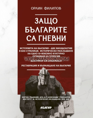 Защо българите са гневни: Историята на България - две хилядолетия в 600 страници: Историческо разследване на едно от 10-вековно културно ограбване и супресия, Орлин Филипов