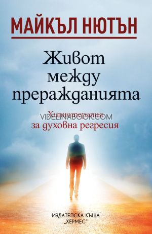 Живот между преражданията: Хипнотерапия за духовна регресия, Майкъл Нютън 